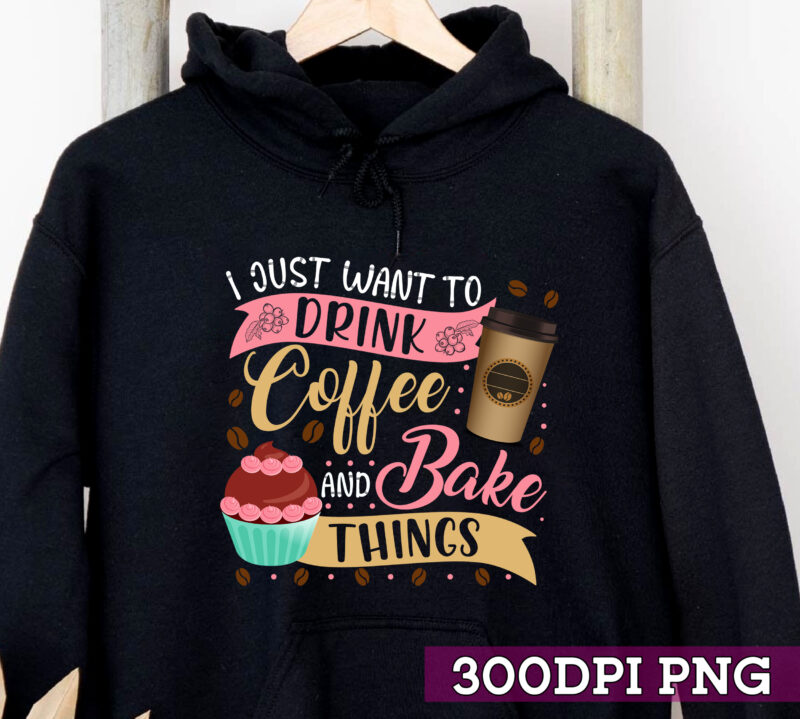 I Just Want To Drink Coffee And Bake Things Funny Baking Baker Coffee Drinking NC