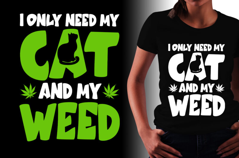 I Only Need My Cat And My Weed T-Shirt Design