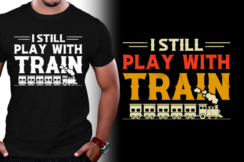 I Still Play With Trains T-Shirt Design