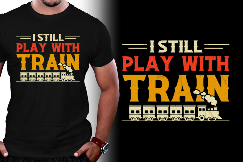 I Still Play With Trains T-Shirt Design