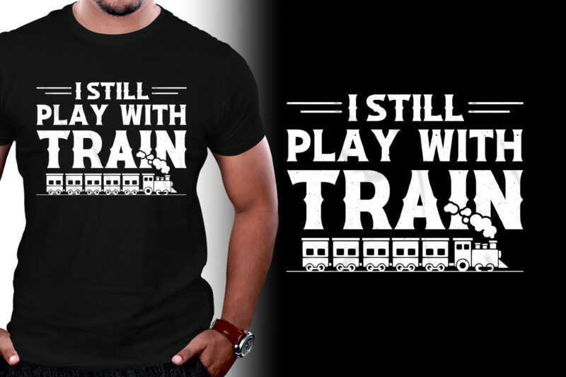 I Still Play With Trains T-Shirt Design