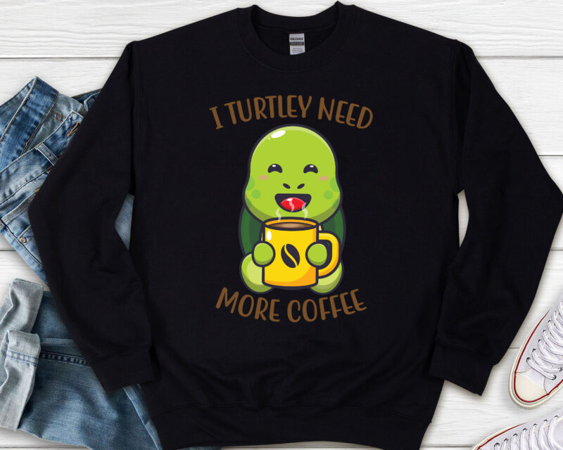 I Turtley Need More Coffee Funny Coffee Turtle Lovers Animal NL