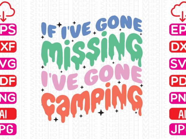 If i’ve gone missing i’ve gone camping t shirt design for sale