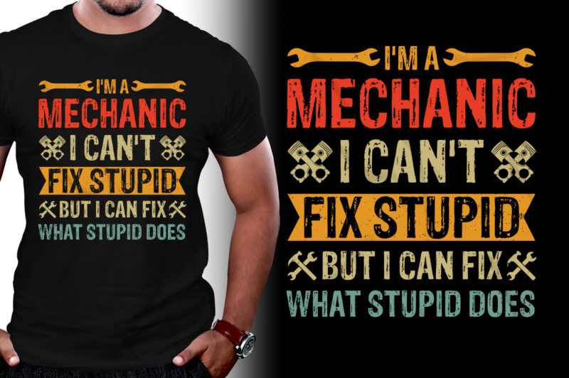 I’m A Mechanic I Can’t Fix Stupid T-Shirt Design