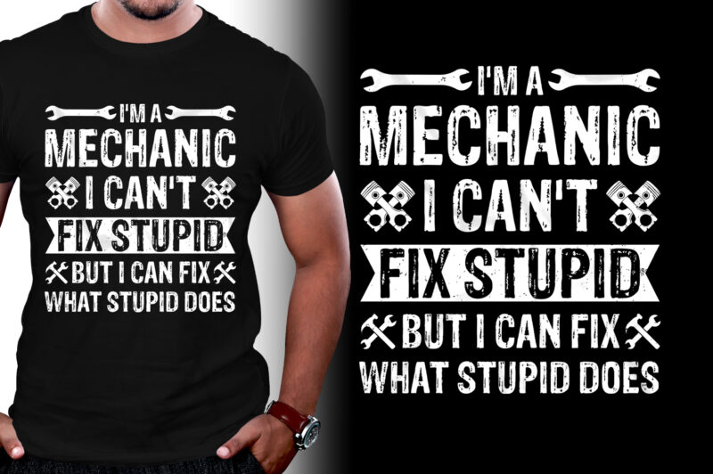 I’m A Mechanic I Can’t Fix Stupid T-Shirt Design