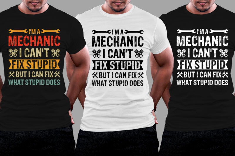 I’m A Mechanic I Can’t Fix Stupid T-Shirt Design