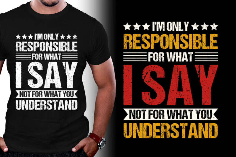 I’m Only Responsible For What I Say Not For What You Understand T-Shirt Design