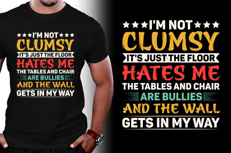 I’m not clumsy It’s just the floor hates me the tables and chair are bullies and the wall gets in my way T-Shirt Design