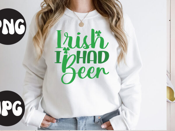 Irish i had beer svg design,irish i had beer svg cut file, irish i had beer , st patrick’s day bundle,st patrick’s day svg bundle,feelin lucky png, lucky png, lucky