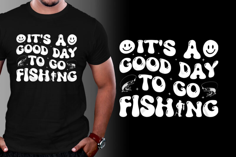 It’s A Good Day To Go Fishing T-Shirt Design
