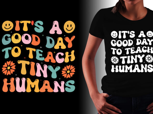 It’s a good day to teach tiny humans teacher t-shirt design