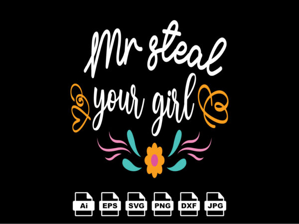 Mr steal your girl happy valentine day shirt print template, valentine typography design for girls, boys, women, love vibes, valentine gift, lover