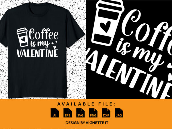 Coffee is my valentine, happy valentine’s day shirt print template, valentine car vector illustration art with heart shape, typography design for 14 february