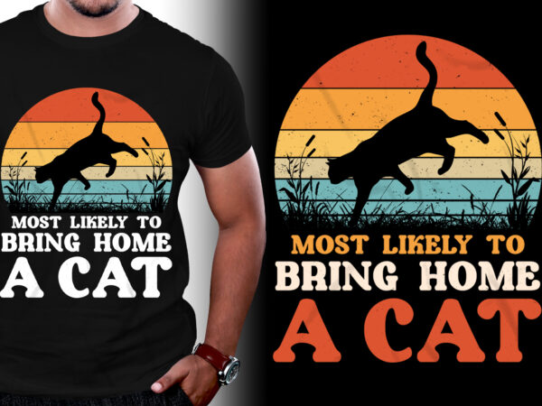 Most likely to bring home a cat t-shirt design