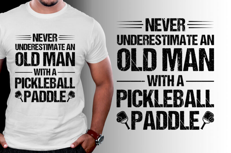 Never Underestimate An Old Man With A Pickleball Paddle T-Shirt Design