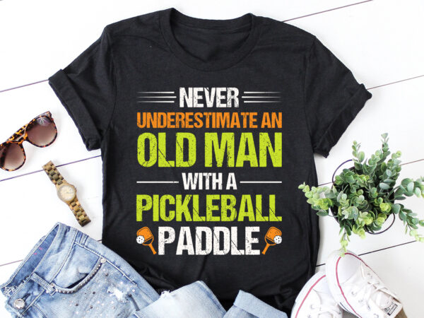 Never underestimate an old man with a pickleball paddle t-shirt design