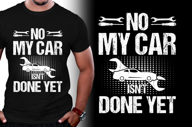 No My Car Isn’t Done Yet T-Shirt Design