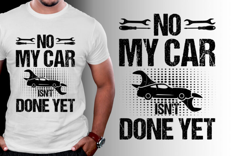 No My Car Isn’t Done Yet T-Shirt Design