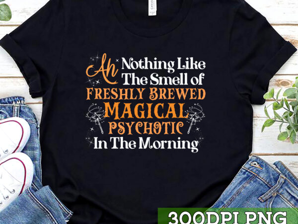 Nothing like the smell of freshly brewed magical in the morning coffee mug, magical witch wizard mug gift, gift for her, gift for him nc T shirt vector artwork