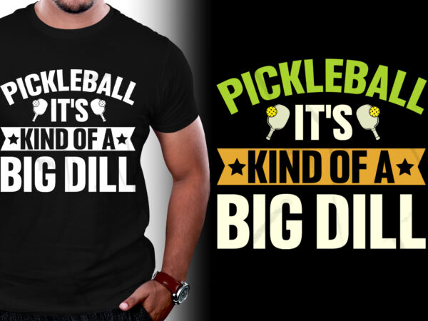 Pickleball it’s kind of a big dill t-shirt design