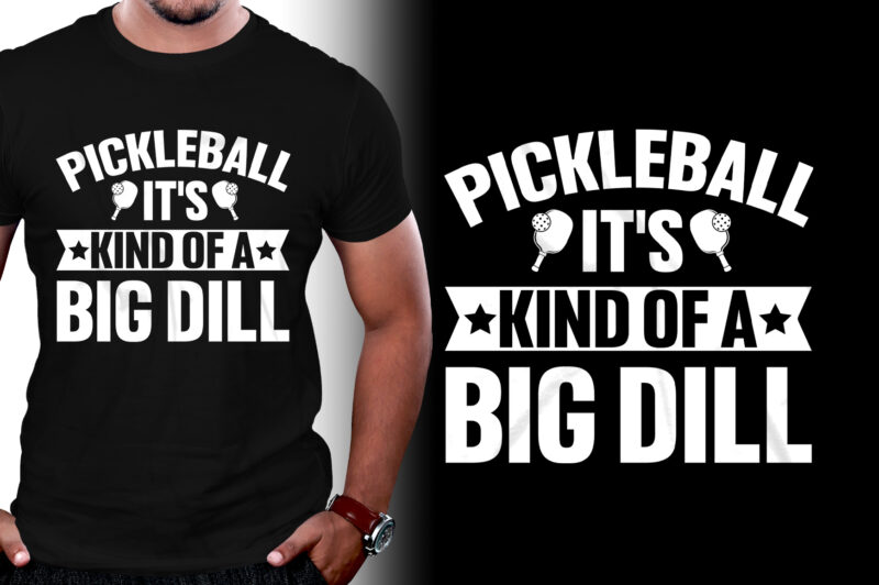 Pickleball It’s Kind Of A Big Dill T-Shirt Design