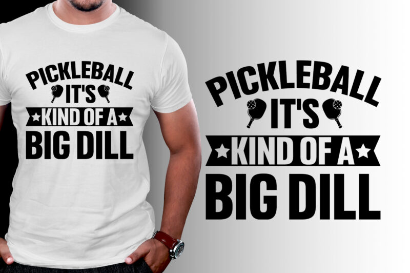 Pickleball It’s Kind Of A Big Dill T-Shirt Design