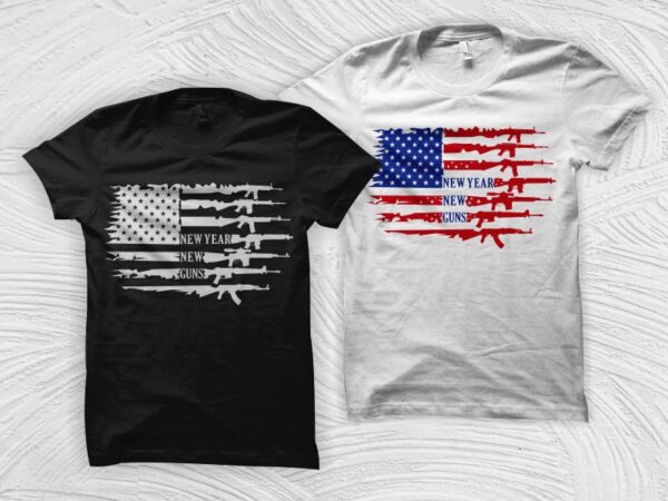 New year new guns, american flag guns, 2nd amendment svg, 2nd amendment t-shirt design, us flag guns illustration, 4th of july, usa flag guns, usa flag t shirt design, us