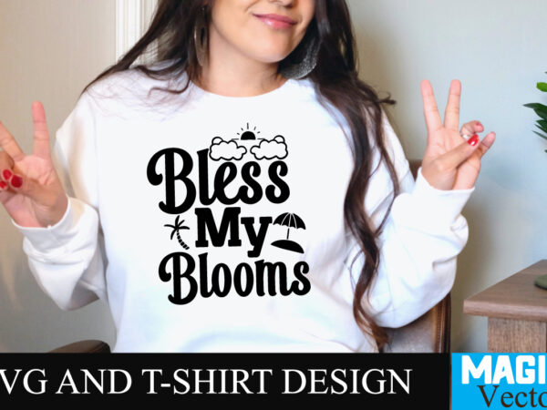 Bless my blooms t-shirt design,summer bundle svg, beach svg, summer time svg, funny beach quotes svg, summer cut files, summer quotes svg, svg files for cricut, silhouette, summer beach bundle