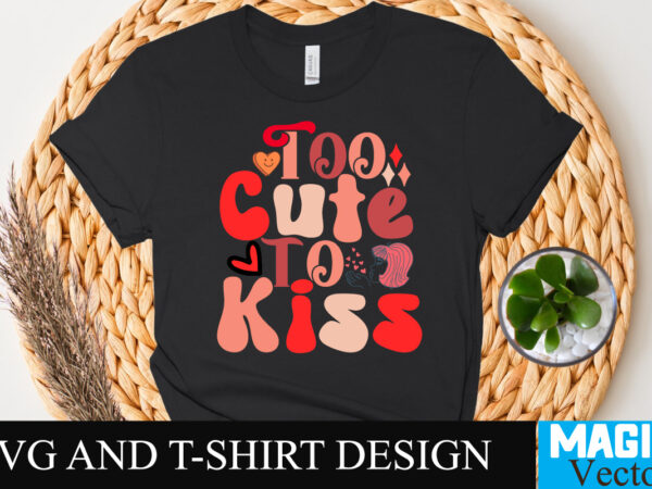 Too cute to kiss t-shirt design,retro valentines svg bundle, retro valentine designs svg, valentine shirts svg, cute valentines svg, heart shirt svg, love, cut file cricut,valentine svg bundle, kids valentine