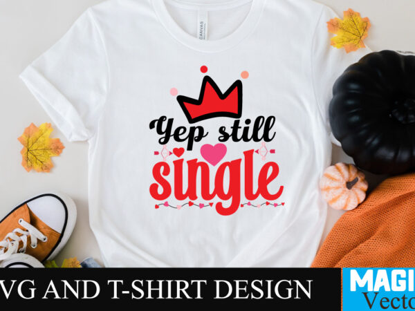 Yep still single t-shirt design,yep still single t-shirt design svg,love sublimation design, love sublimation png , retro valentines svg bundle, retro valentine designs svg, valentine shirts svg, cute valentines svg,