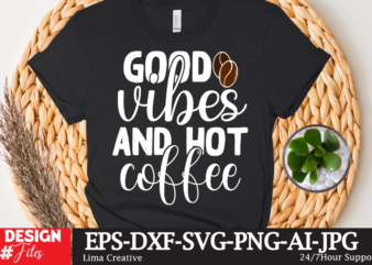 Good Vibes And hot Coffee T-shirt Design,coffee cup,coffee cup svg,coffee,coffee svg,coffee mug,3d coffee cup,coffee mug svg,coffee pot svg,coffee box svg,coffee cup box,diy coffee mugs,coffee clipart,coffee box card,mini coffee cup,coffee cup
