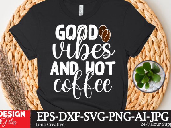 Good vibes and hot coffee t-shirt design,coffee cup,coffee cup svg,coffee,coffee svg,coffee mug,3d coffee cup,coffee mug svg,coffee pot svg,coffee box svg,coffee cup box,diy coffee mugs,coffee clipart,coffee box card,mini coffee cup,coffee cup