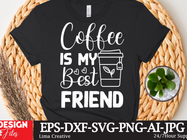 Coffee is my best friend t-shirt design,coffee cup,coffee cup svg,coffee,coffee svg,coffee mug,3d coffee cup,coffee mug svg,coffee pot svg,coffee box svg,coffee cup box,diy coffee mugs,coffee clipart,coffee box card,mini coffee cup,coffee cup