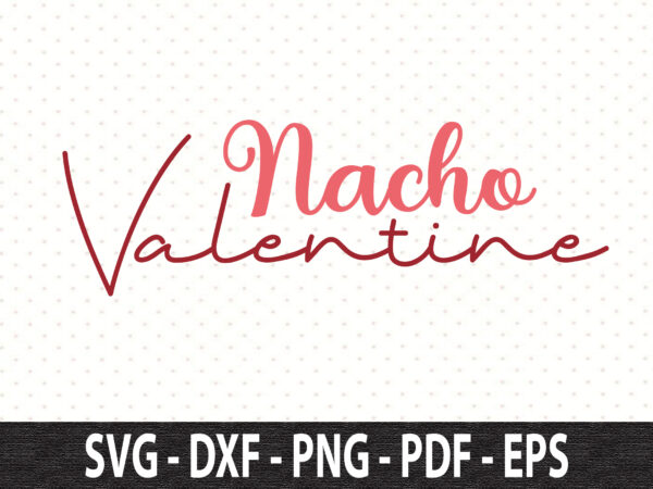 Nacho valentine svg T shirt vector artwork