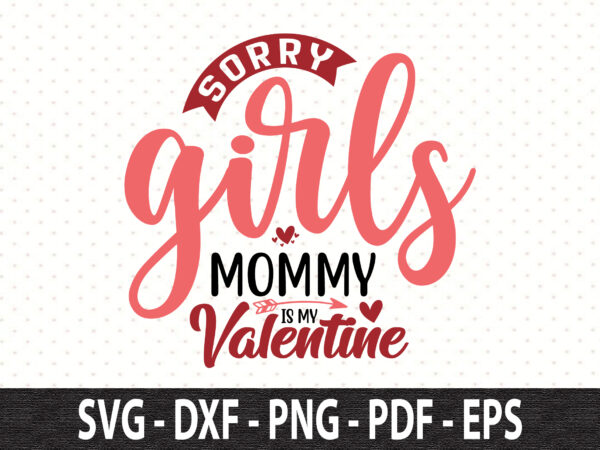 Sorry girls mommy is my valentine svg t shirt template vector