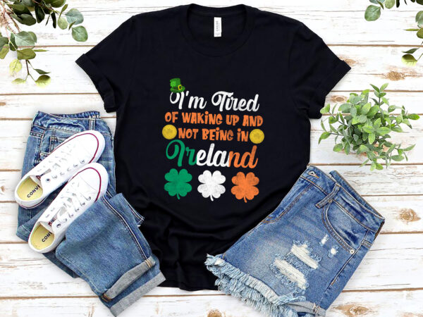 Shamrock i_m tired of waking up and not being in ireland nl 1801 9 t shirt template vector