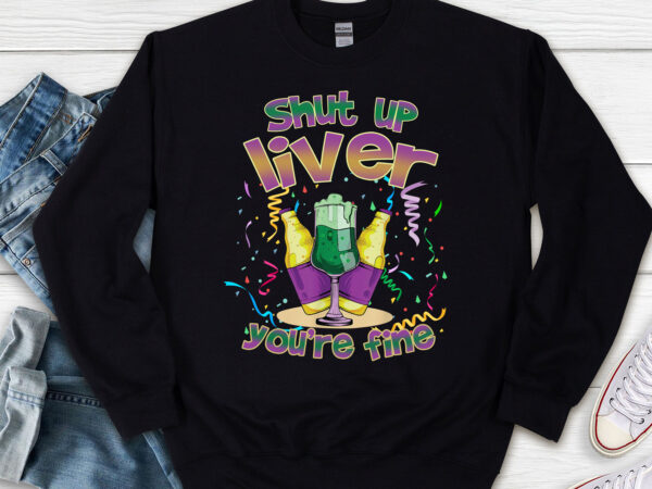 Shut up liver you_re fine funny mardi gras parade carnival nl t shirt template vector