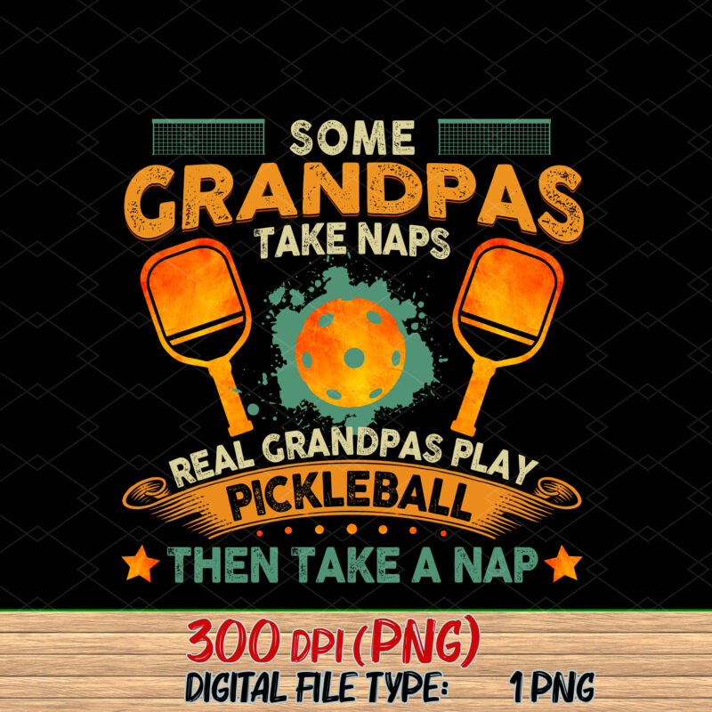 Some Grandpas Take Naps Real Grandpas Play Pickleball Then Take A Nap Png, Pickleball Love, Pickleball Gift, Sport Love, Gift For Grandpa PNG File TC