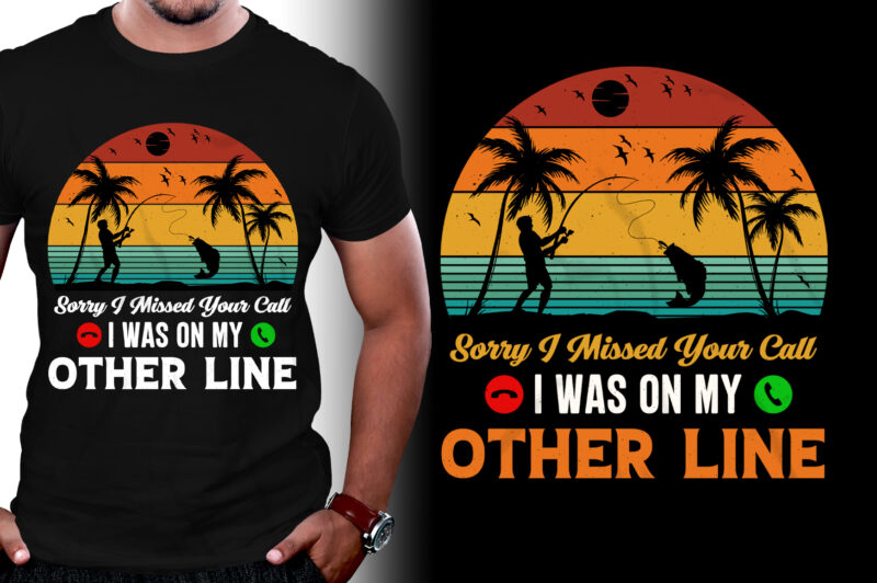 Sorry I Missed Your Call I Was On My Other Line Fishing T-Shirt Design