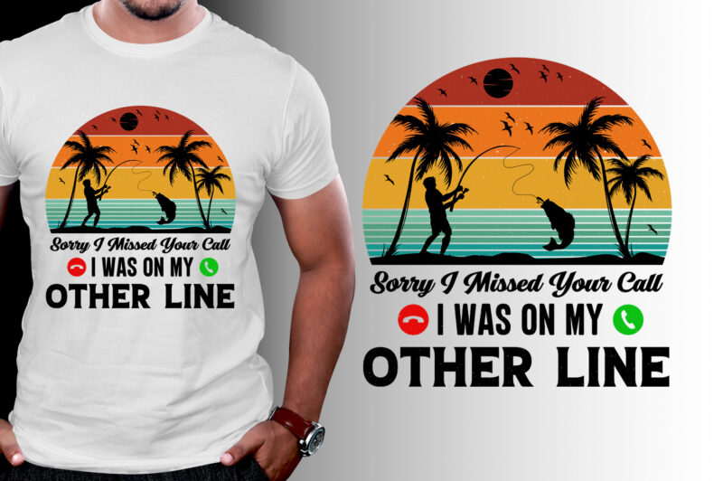 Sorry I Missed Your Call I Was On My Other Line Fishing T-Shirt Design