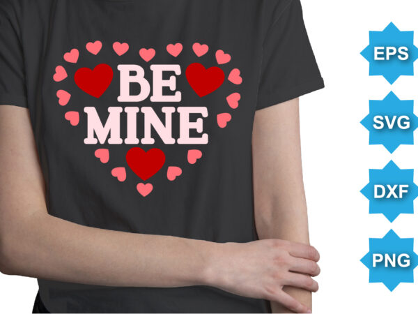 Be mine. happy valentine shirt print template, 14 february typography design