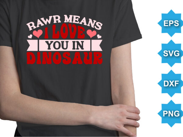 Rawr means i love you in dinosaur. happy valentine shirt print template, 14 february typography design