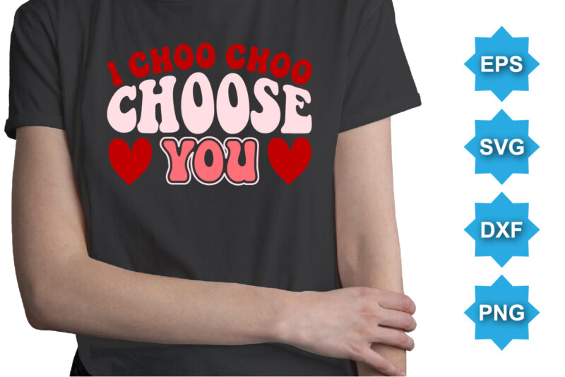 I Choo Choo Choose You, Happy valentine shirt print template, 14 February typography design