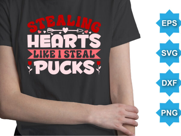 Staling hearts like i steal pucks, happy valentine shirt print template, 14 february typography design