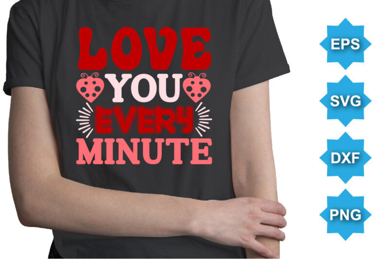 Love You Every Minute, Happy valentine shirt print template, 14 February typography design