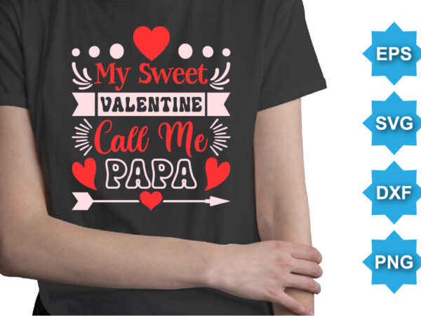 My sweet valentine calls me papa, happy valentine shirt print template, 14 february typography design