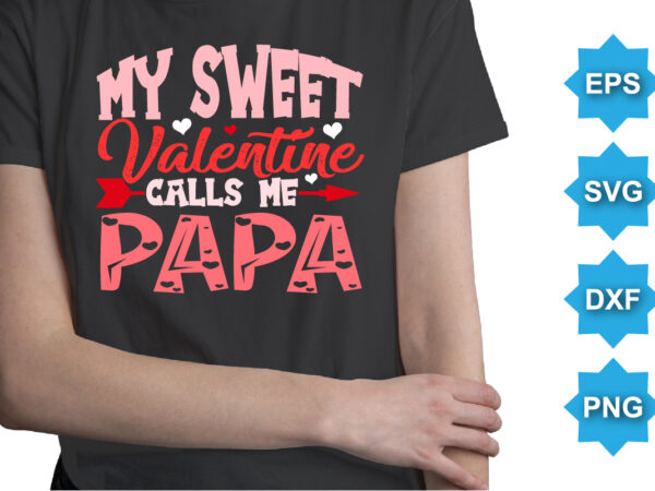 My sweet valentine calls me papa, happy valentine shirt print template, 14 february typography design