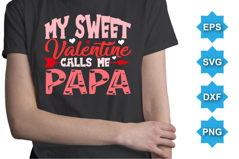 My Sweet Valentine Calls Me Papa, Happy valentine shirt print template, 14 February typography design