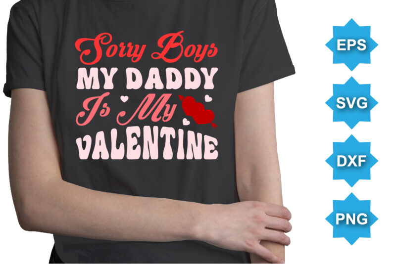 Sorry Boys My Daddy Is My Valentine, Happy valentine shirt print template, 14 February typography design