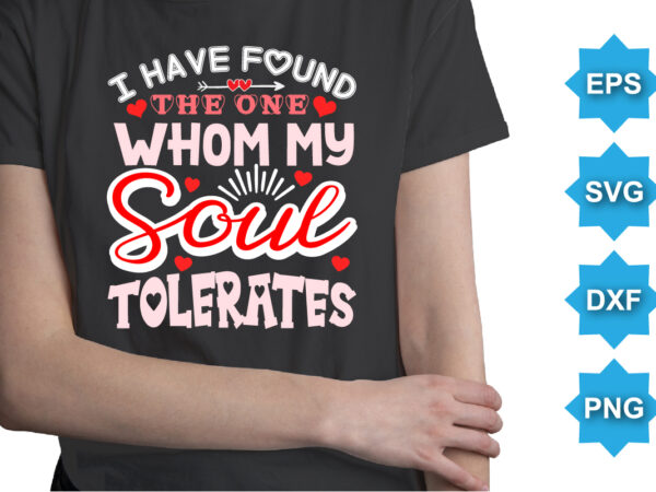 I have found the one whom my soul tolerates, happy valentine shirt print template, 14 february typography design